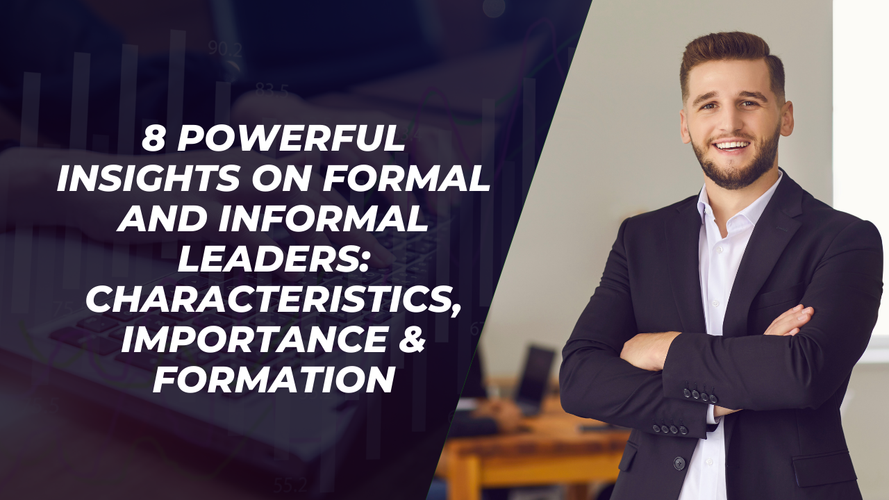 8 Powerful Insights on Formal and Informal Leaders Characteristics, Importance & Formation