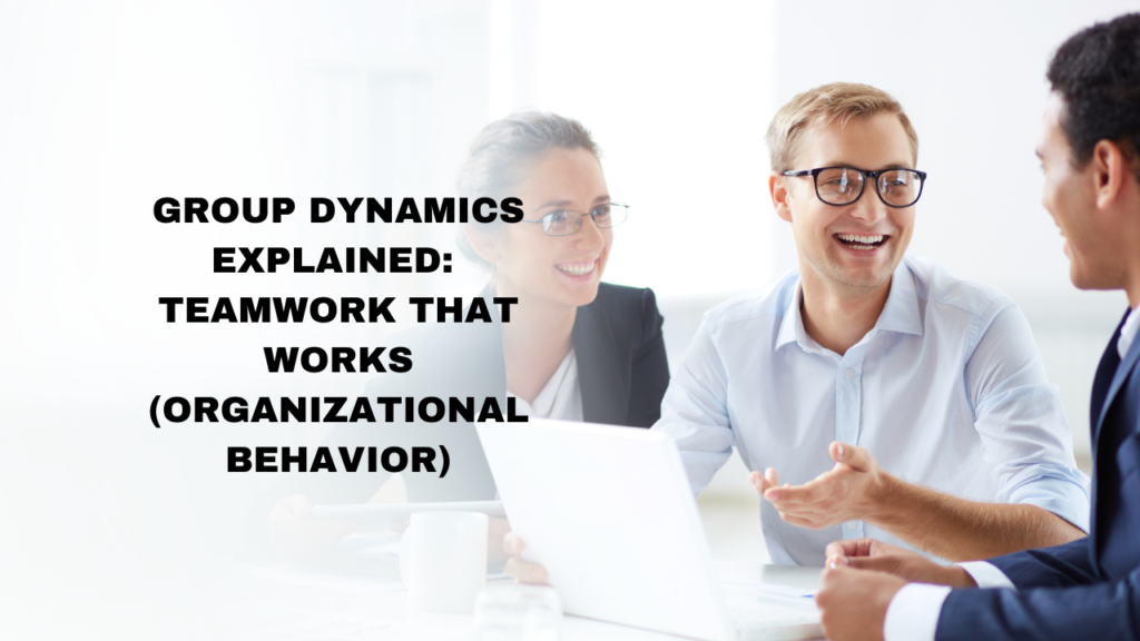Group Dynamics Explained Teamwork That Works (Organizational Behavior)