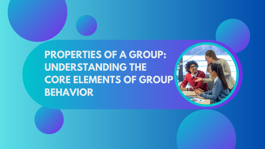 Properties of a Group Understanding the Core Elements of Group Behavior